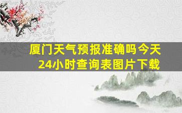 厦门天气预报准确吗今天24小时查询表图片下载