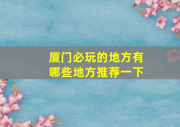 厦门必玩的地方有哪些地方推荐一下