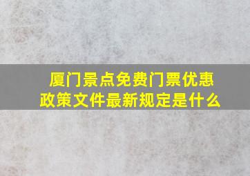 厦门景点免费门票优惠政策文件最新规定是什么