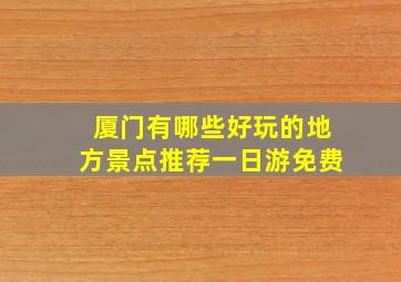 厦门有哪些好玩的地方景点推荐一日游免费