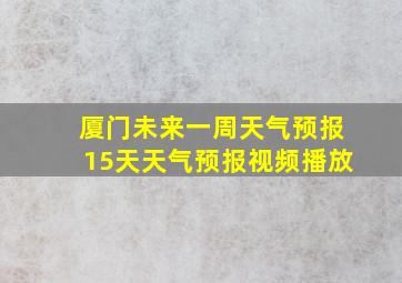 厦门未来一周天气预报15天天气预报视频播放