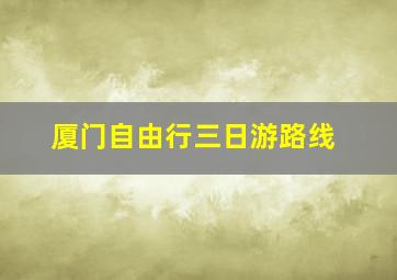 厦门自由行三日游路线