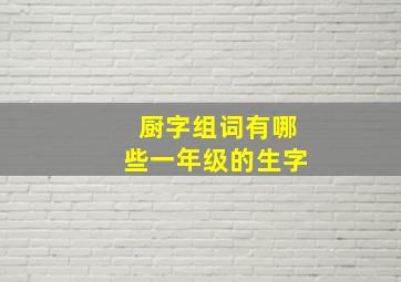 厨字组词有哪些一年级的生字