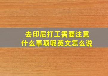 去印尼打工需要注意什么事项呢英文怎么说