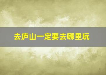 去庐山一定要去哪里玩