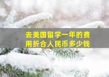 去美国留学一年的费用折合人民币多少钱