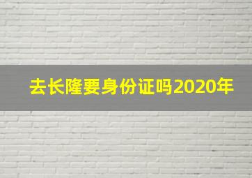 去长隆要身份证吗2020年