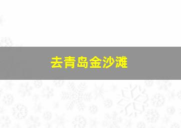 去青岛金沙滩