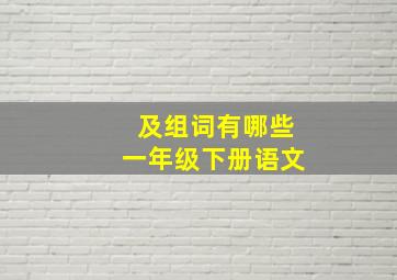 及组词有哪些一年级下册语文