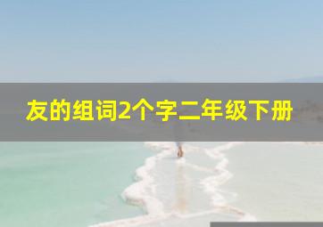 友的组词2个字二年级下册