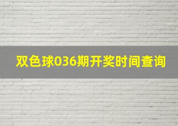 双色球036期开奖时间查询