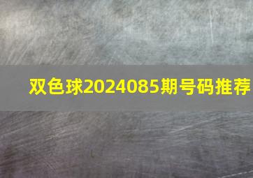 双色球2024085期号码推荐