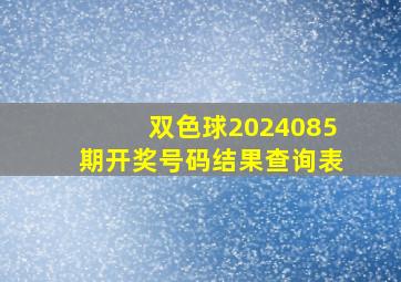 双色球2024085期开奖号码结果查询表