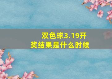 双色球3.19开奖结果是什么时候