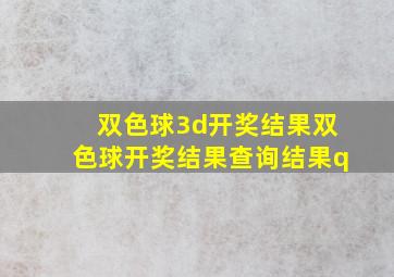 双色球3d开奖结果双色球开奖结果查询结果q