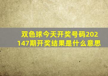 双色球今天开奖号码202147期开奖结果是什么意思