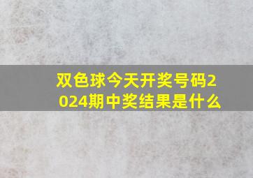 双色球今天开奖号码2024期中奖结果是什么