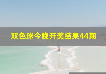 双色球今晚开奖结果44期