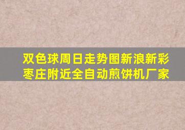 双色球周日走势图新浪新彩枣庄附近全自动煎饼机厂家