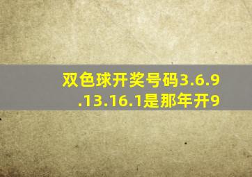 双色球开奖号码3.6.9.13.16.1是那年开9