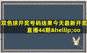 双色球开奖号码结果今天最新开奖直播44期…oo