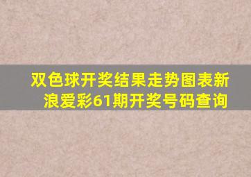 双色球开奖结果走势图表新浪爱彩61期开奖号码查询