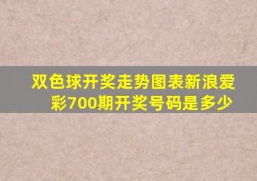 双色球开奖走势图表新浪爱彩700期开奖号码是多少