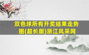 双色球所有开奖结果走势图(超长版)浙江风采网