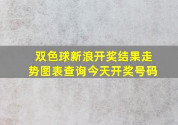 双色球新浪开奖结果走势图表查询今天开奖号码