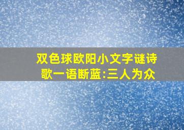 双色球欧阳小文字谜诗歌一语断蓝:三人为众