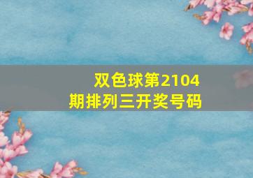 双色球第2104期排列三开奖号码