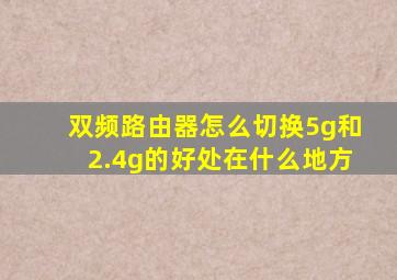 双频路由器怎么切换5g和2.4g的好处在什么地方