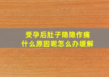 受孕后肚子隐隐作痛什么原因呢怎么办缓解