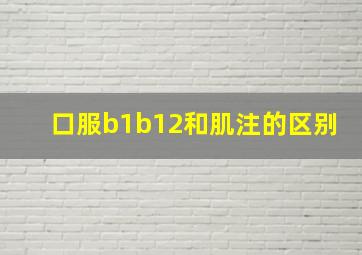 口服b1b12和肌注的区别