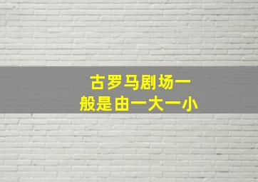 古罗马剧场一般是由一大一小