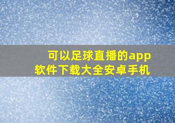 可以足球直播的app软件下载大全安卓手机