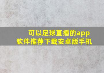 可以足球直播的app软件推荐下载安卓版手机