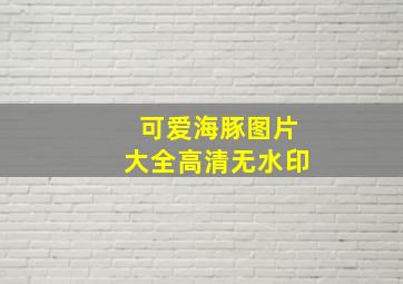 可爱海豚图片大全高清无水印