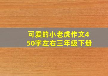 可爱的小老虎作文450字左右三年级下册