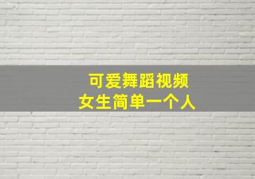 可爱舞蹈视频女生简单一个人