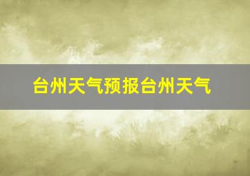 台州天气预报台州天气