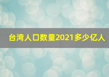 台湾人口数量2021多少亿人