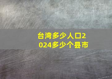 台湾多少人口2024多少个县市