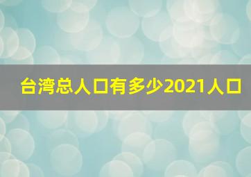 台湾总人口有多少2021人口