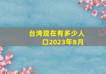 台湾现在有多少人口2023年8月