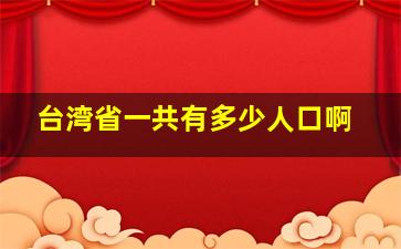 台湾省一共有多少人口啊