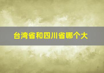 台湾省和四川省哪个大