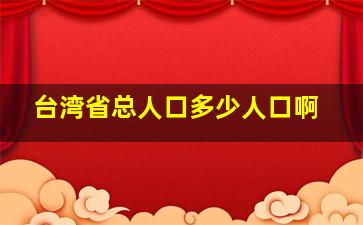 台湾省总人口多少人口啊