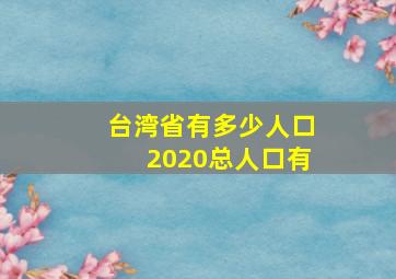 台湾省有多少人口2020总人口有