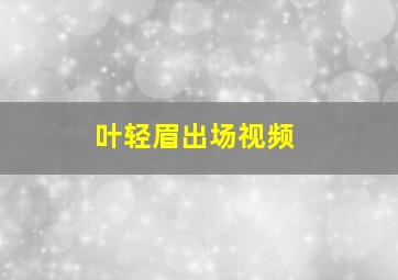 叶轻眉出场视频